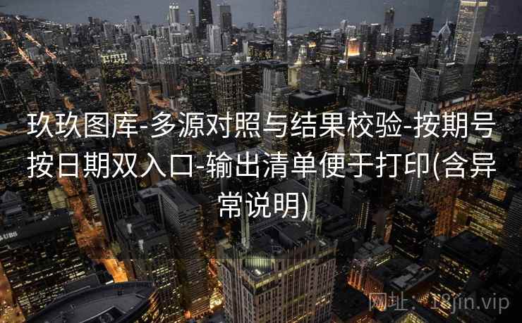 玖玖图库-多源对照与结果校验-按期号按日期双入口-输出清单便于打印(含异常说明)