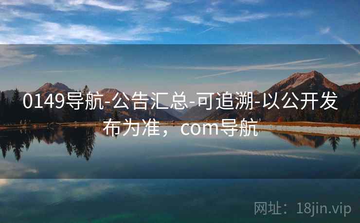 0149导航-公告汇总-可追溯-以公开发布为准，com导航