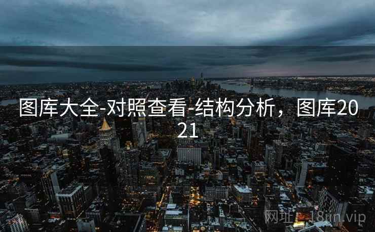 图库大全-对照查看-结构分析,图库2021 图库大全-对照查看-结构分析,图库2021